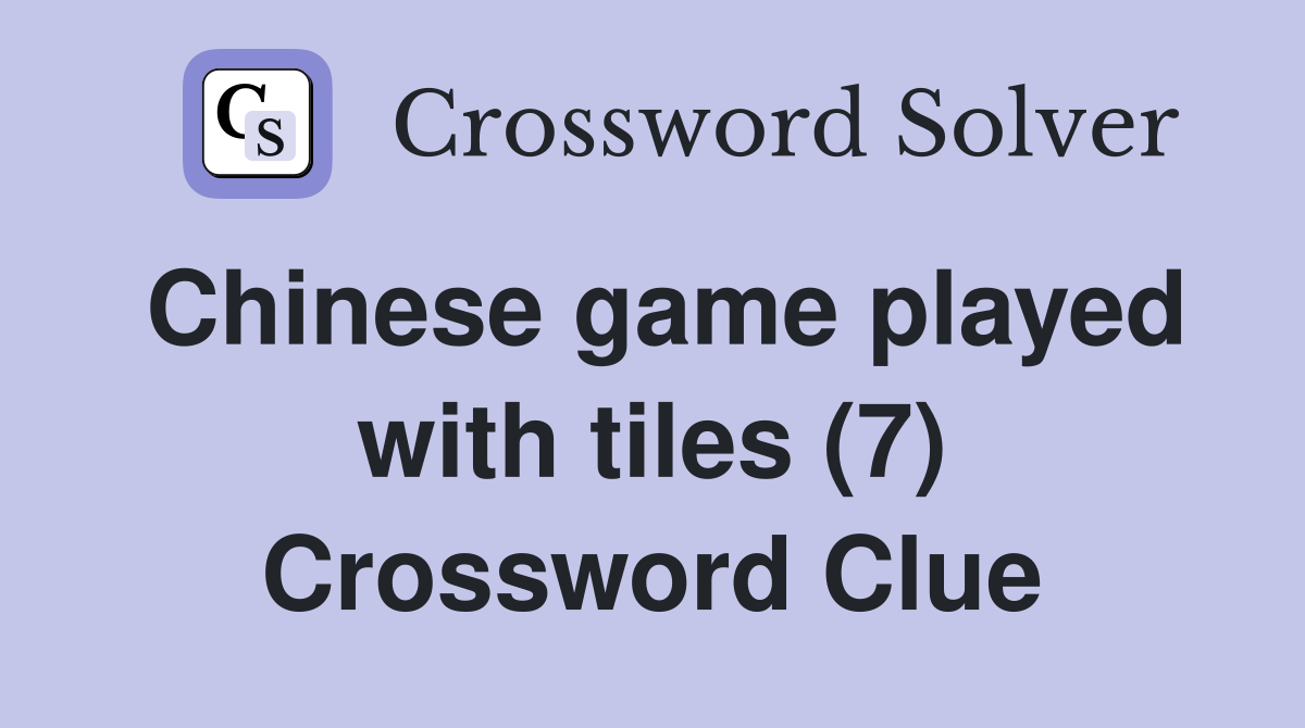 Chinese game played with tiles (7) Crossword Clue Answers Crossword